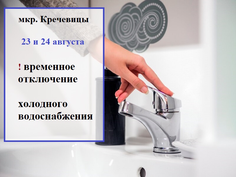 Временное отключение холодного водоснабжения в мкр. Кречевицы 23 - 24 августа.