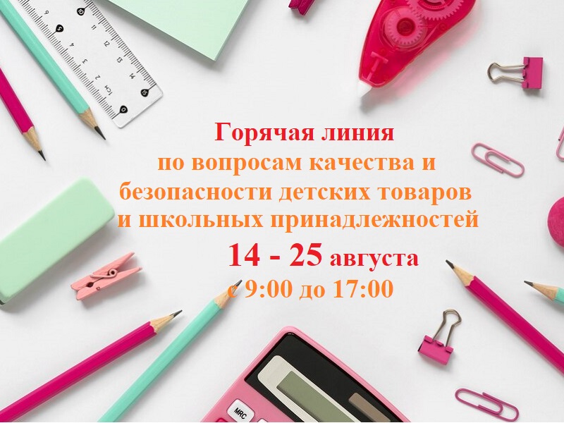 «Горячая линия» по вопросам качества и безопасности детских товаров и школьных принадлежностей.