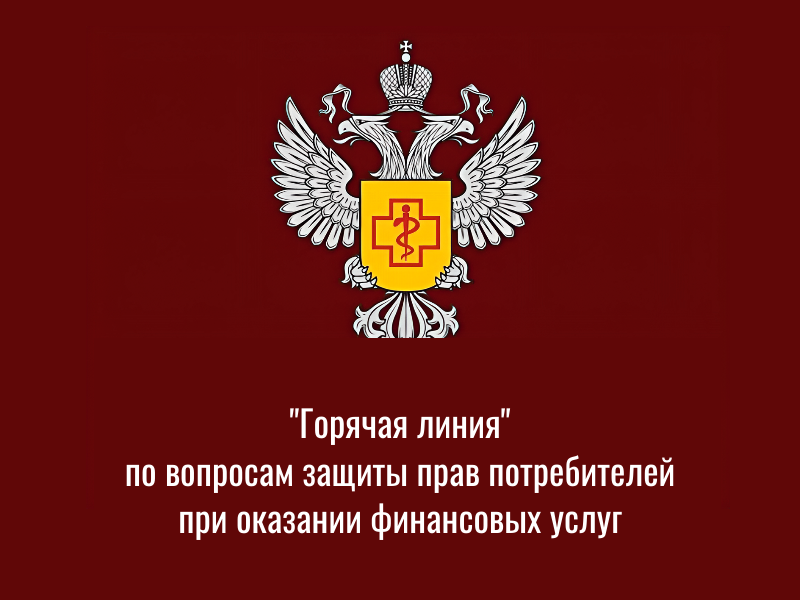 «Горячая линия» по вопросам защиты прав потребителей при оказании финансовых услуг.